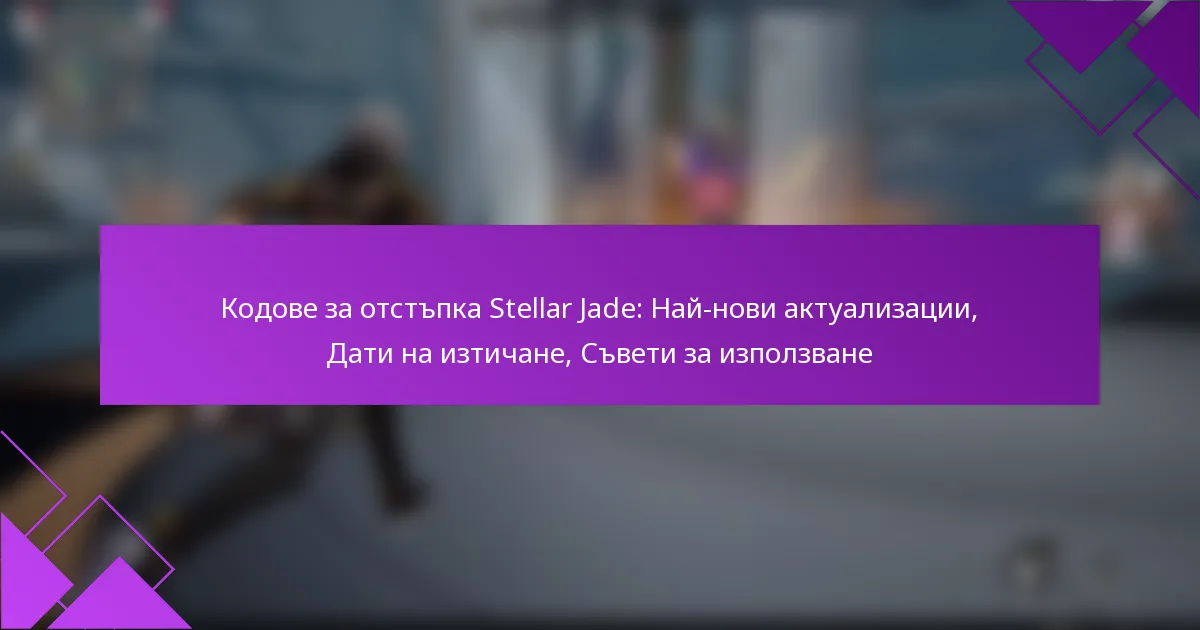 Кодове за отстъпка Stellar Jade: Най-нови актуализации, Дати на изтичане, Съвети за използване