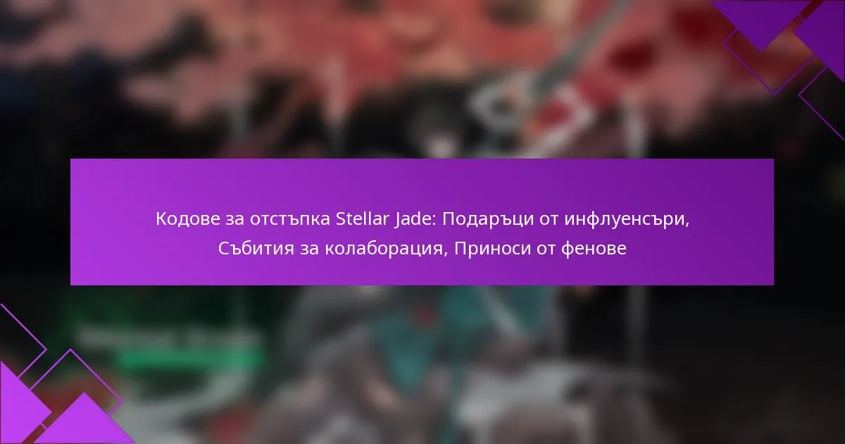 Кодове за отстъпка Stellar Jade: Подаръци от инфлуенсъри, Събития за колаборация, Приноси от фенове