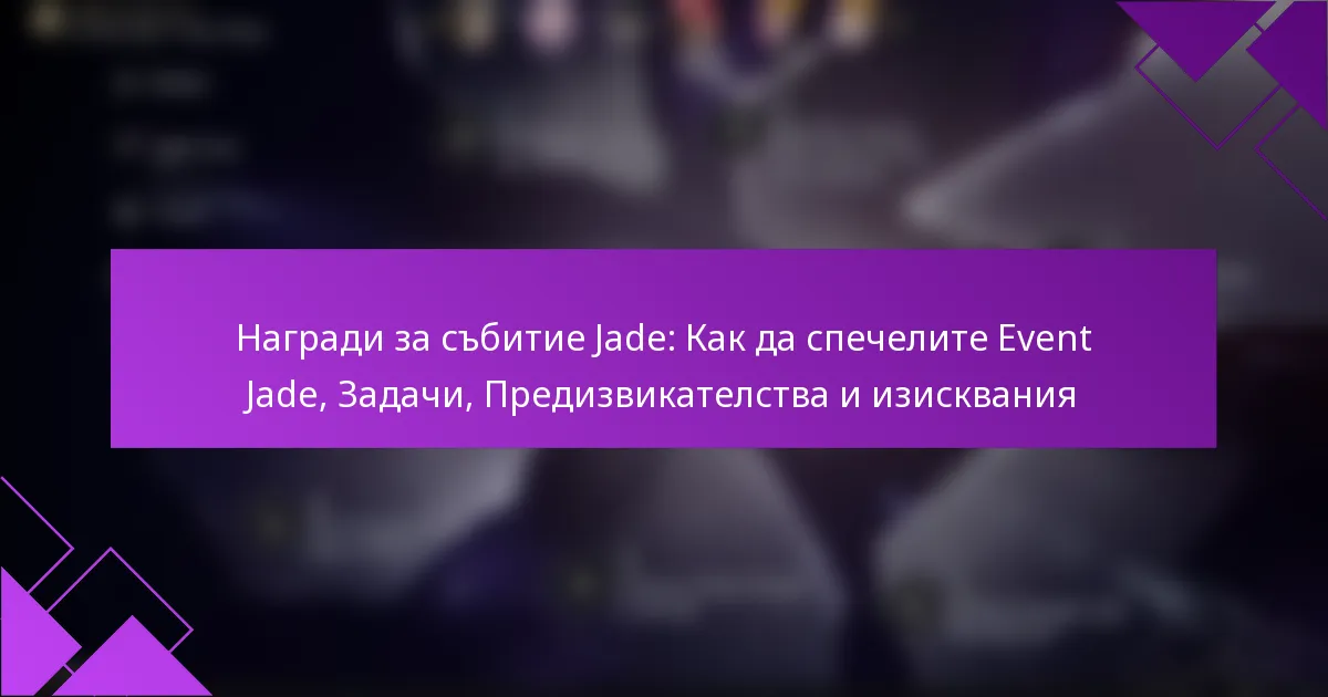 Награди за събитие Jade: Как да спечелите Event Jade, Задачи, Предизвикателства и изисквания