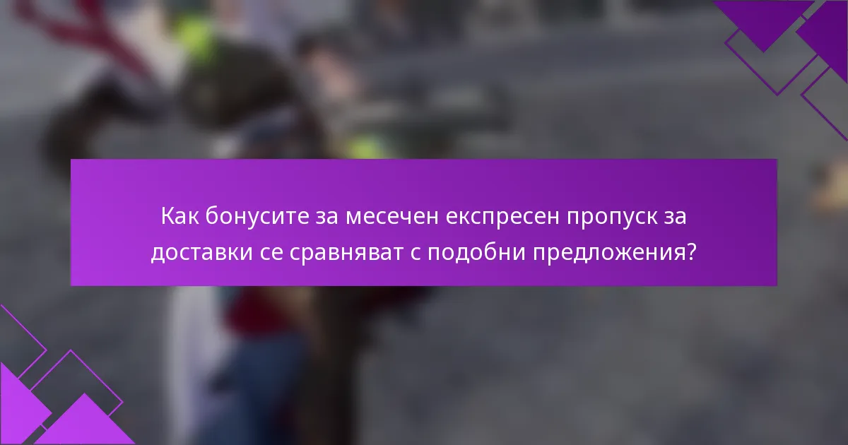 Как бонусите за месечен експресен пропуск за доставки се сравняват с подобни предложения?