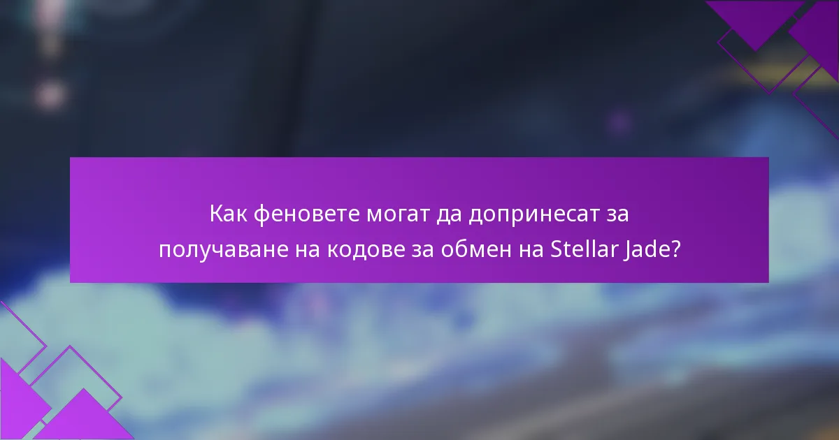 Как феновете могат да допринесат за получаване на кодове за обмен на Stellar Jade?