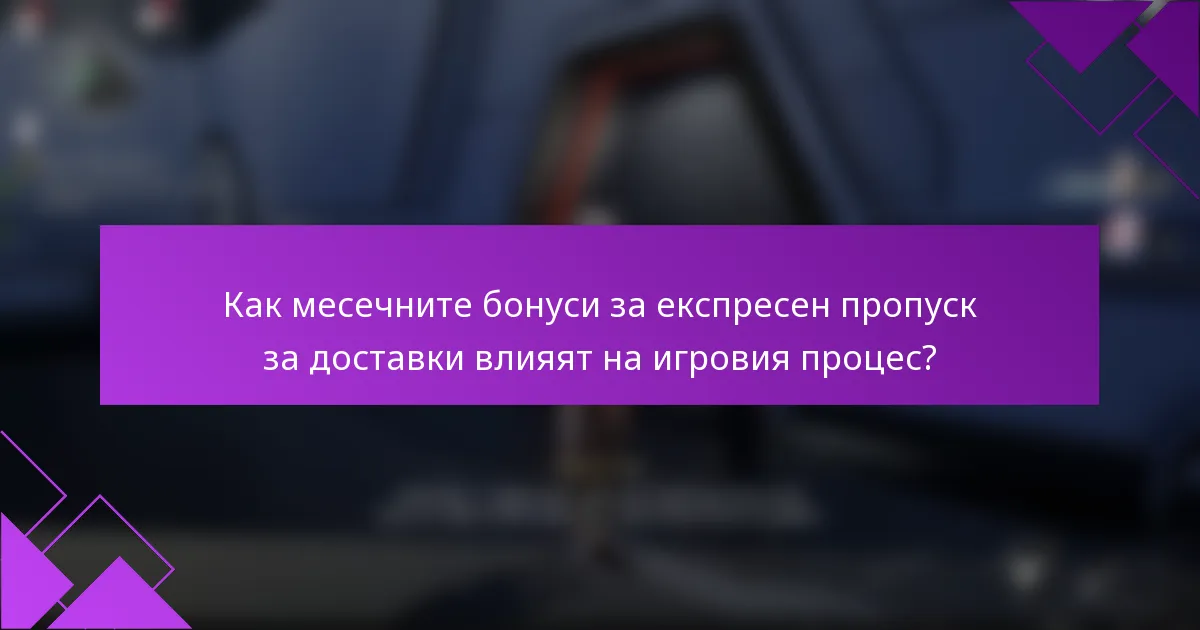 Как месечните бонуси за експресен пропуск за доставки влияят на игровия процес?