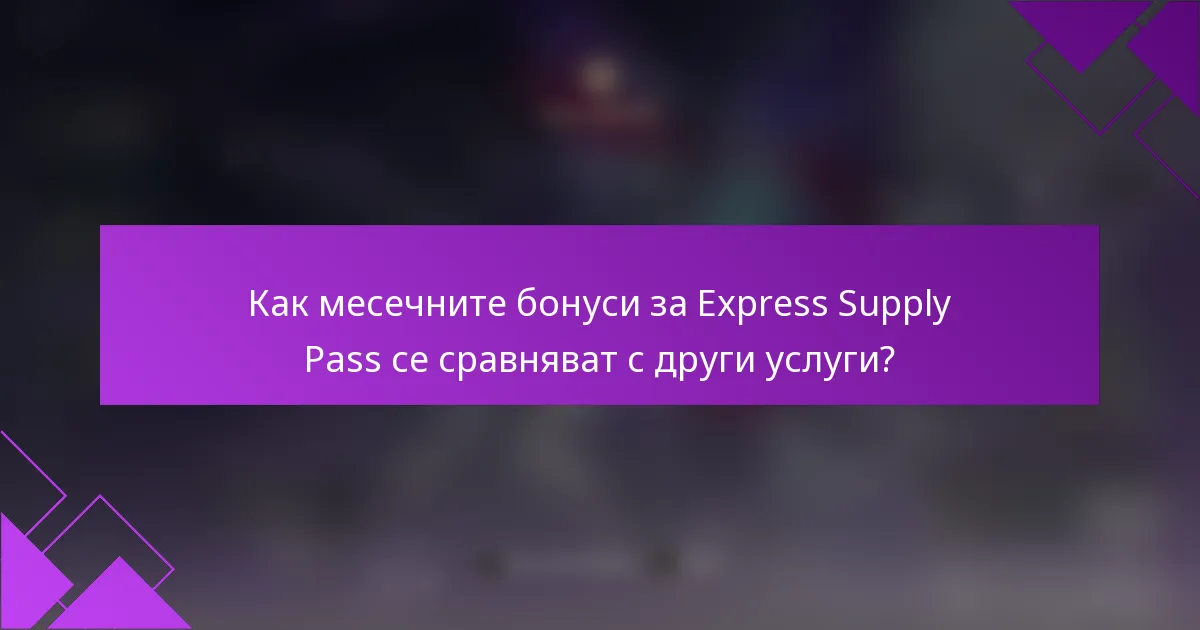 Как месечните бонуси за Express Supply Pass се сравняват с други услуги?