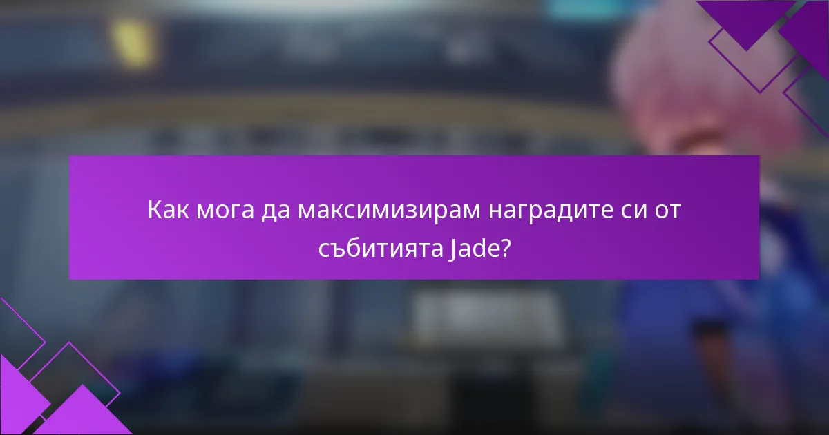 Как мога да максимизирам наградите си от събитията Jade?