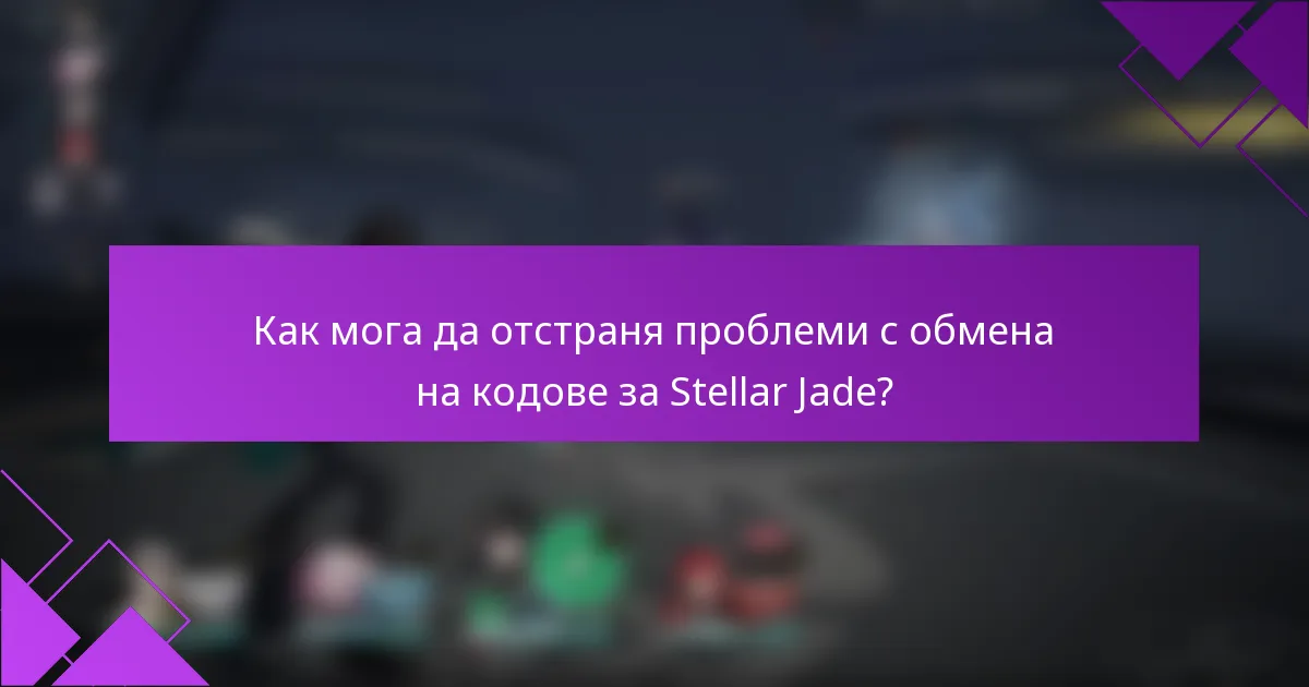 Как мога да отстраня проблеми с обмена на кодове за Stellar Jade?