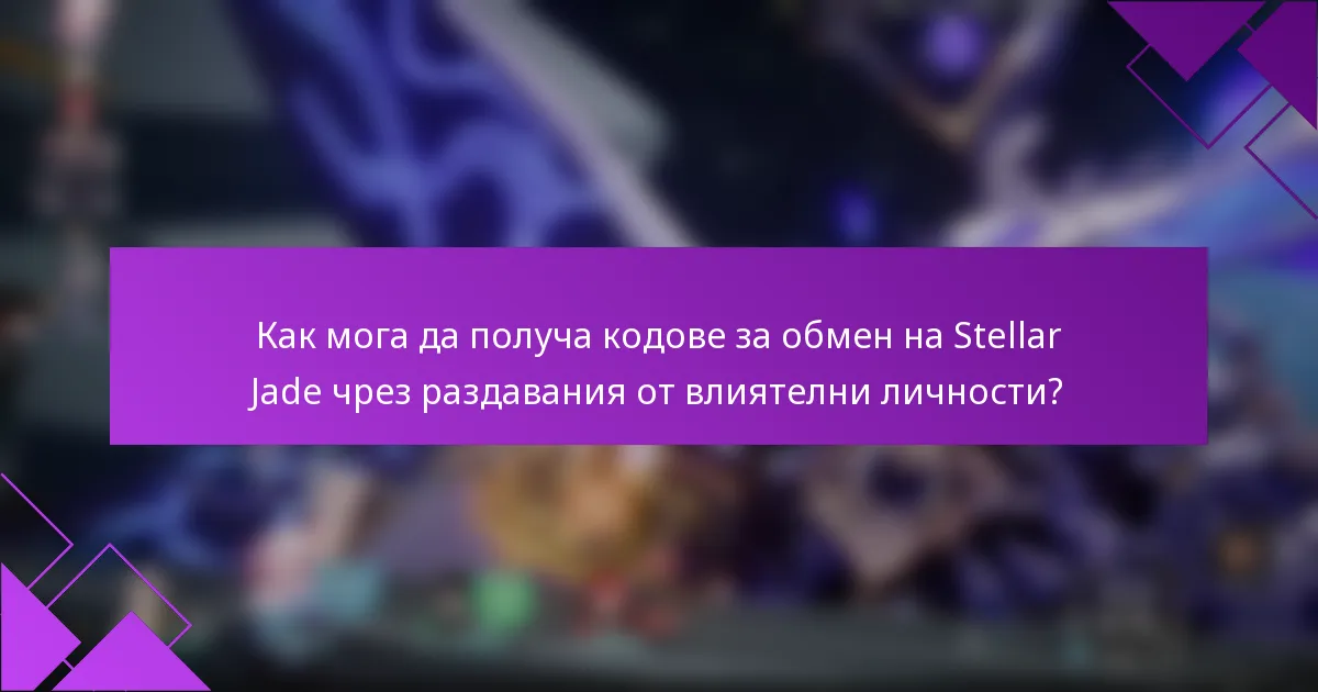 Как мога да получа кодове за обмен на Stellar Jade чрез раздавания от влиятелни личности?