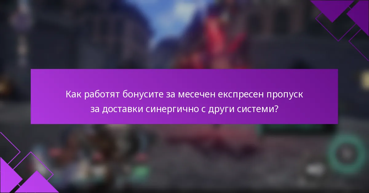 Как работят бонусите за месечен експресен пропуск за доставки синергично с други системи?