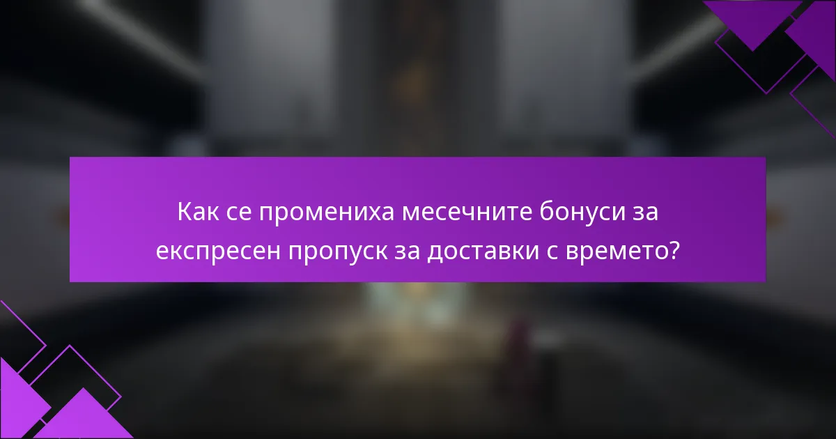 Как се промениха месечните бонуси за експресен пропуск за доставки с времето?