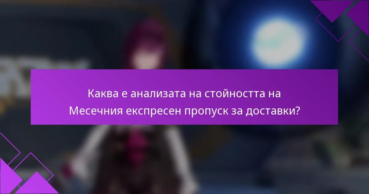 Каква е анализата на стойността на Месечния експресен пропуск за доставки?