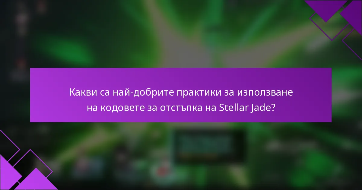 Какви са най-добрите практики за използване на кодовете за отстъпка на Stellar Jade?