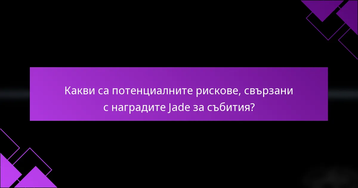 Какви са потенциалните рискове, свързани с наградите Jade за събития?