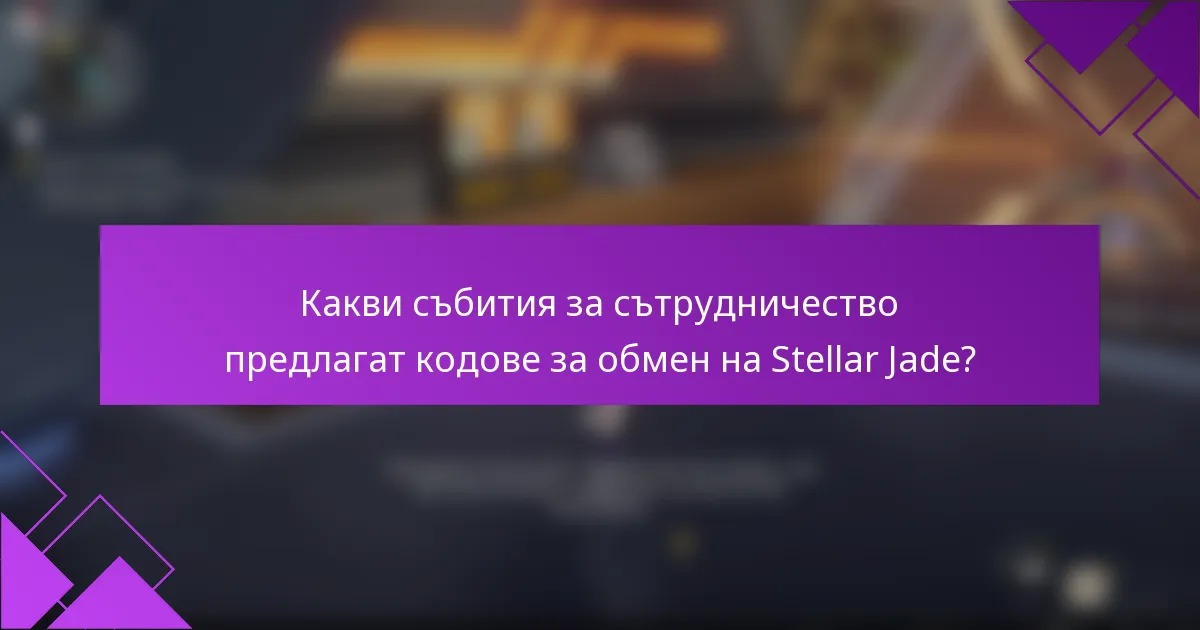 Какви събития за сътрудничество предлагат кодове за обмен на Stellar Jade?