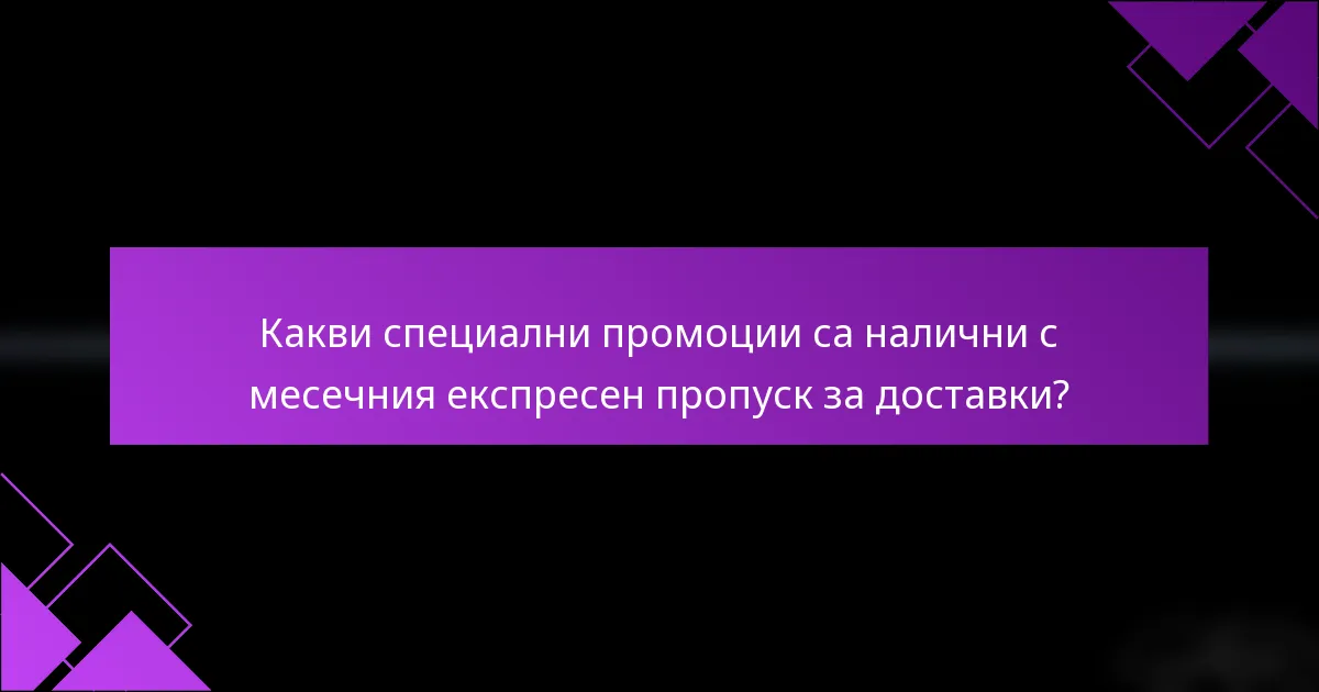 Какви специални промоции са налични с месечния експресен пропуск за доставки?