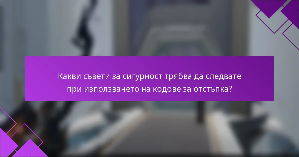 Какви съвети за сигурност трябва да следвате при използването на кодове за отстъпка?