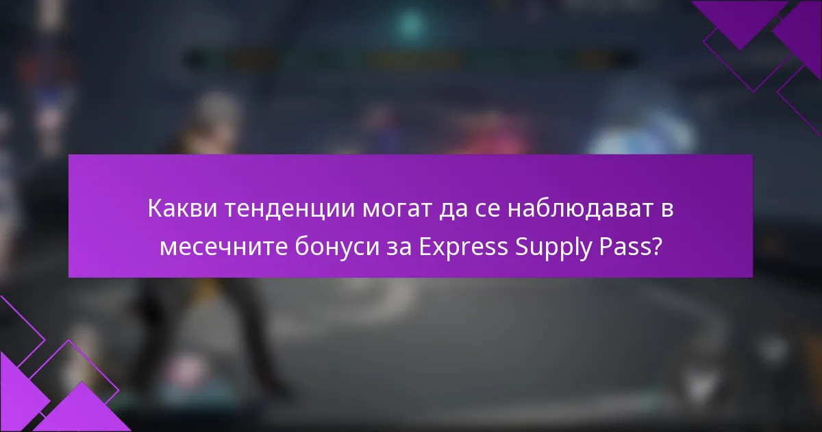 Какви тенденции могат да се наблюдават в месечните бонуси за Express Supply Pass?