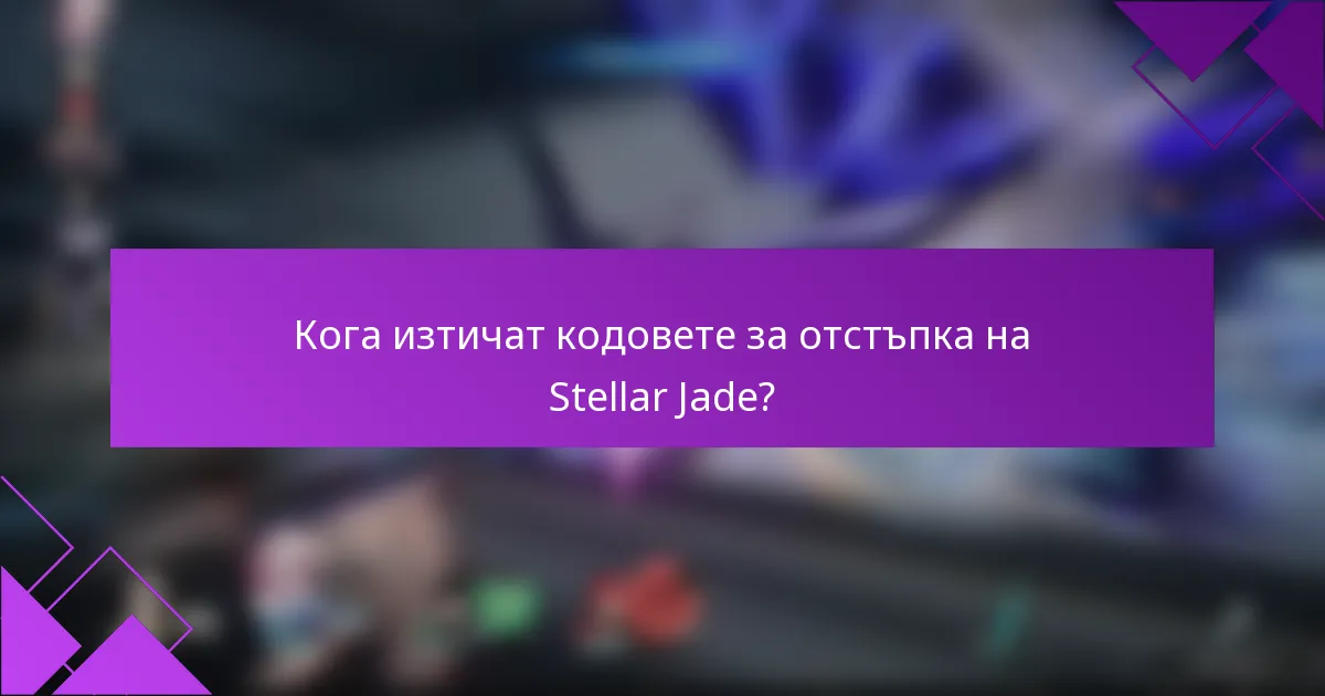 Кога изтичат кодовете за отстъпка на Stellar Jade?